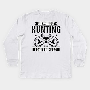 Life without Hunting I don't think so Kids Long Sleeve T-Shirt